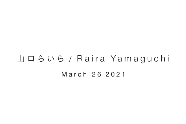 山口らいら / Raira Yamaguchi March 26 2021